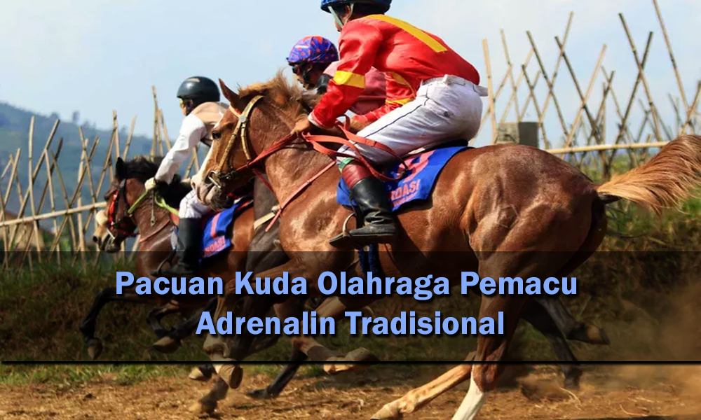 Pacuan Kuda Olahraga Pemacu Adrenalin Tradisional